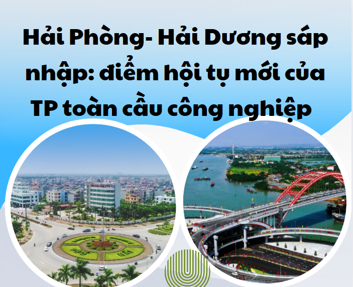  Hải Phòng - Hải Dương sáp nhập: Điểm hội tụ mới của thành phố toàn cầu công nghiệp - sáng tạo - du lịch Châu Á